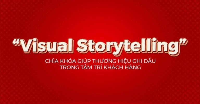 Visual Storytelling – Chìa khóa giúp thương hiệu ghi dấu trong tâm trí khách hàng