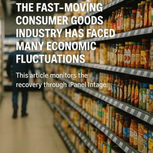 Monitoring the Recovery of the Fast-Moving Consumer Goods Industry After Economic Fluctuations Through iPanel Intage