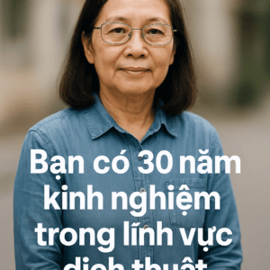 Bạn là chuyên gia dịch thuật 30 năm kinh nghiệm.