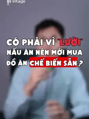 Theo bạn, bạn mua đồ ăn chế biến sẵn vì lý do gì? #intage #learnontiktok #insight